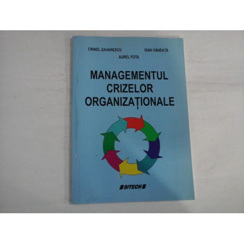 MANAGEMENTUL CRIZELOR ORGANIZATIONALE - CRINEL ZAHARESCU, AUREL FOTA, IOAN VANEATA MANAGEMENTUL CRIZELOR ORGANIZATIONALE - CRINEL ZAHARESCU, AUREL FOTA, IOAN VANEATA